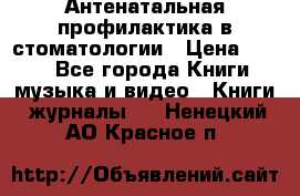 Антенатальная профилактика в стоматологии › Цена ­ 298 - Все города Книги, музыка и видео » Книги, журналы   . Ненецкий АО,Красное п.